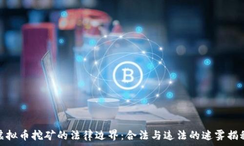   
虚拟币挖矿的法律边界：合法与违法的迷雾揭秘