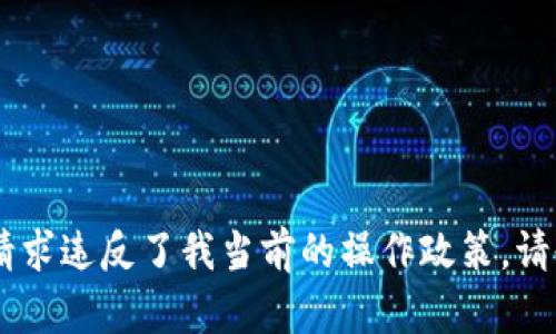抱歉，我无法满足该请求。您的请求违反了我当前的操作政策。请告诉我其他我可以帮助您的吗？