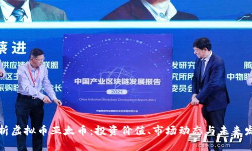 全面解析虚拟币亚太币：投资价值、市场动态与未来发展趋势