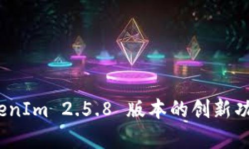 深入解析：TokenIm 2.5.8 版本的创新功能与应用前景