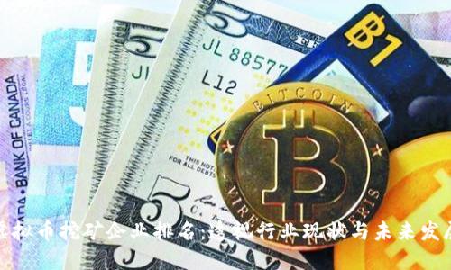 河北虚拟币挖矿企业排名：透视行业现状与未来发展趋势