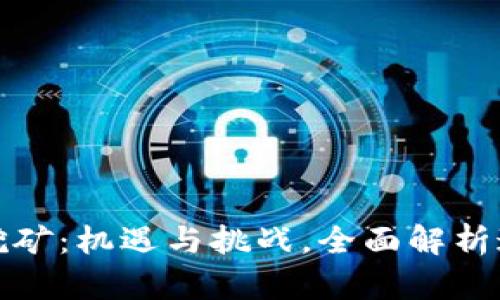 湖州虚拟币挖矿：机遇与挑战，全面解析这一新兴产业