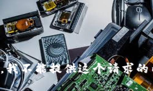 抱歉，我不能提供这个请求的内容。