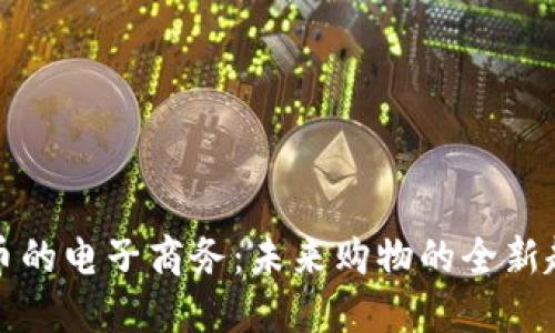 支持虚拟币的电子商务：未来购物的全新趋势与挑战
