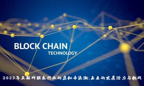2023年互联网娱乐行业的虚拟币浪潮：未来的发展潜力与挑战