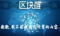 抱歉，我不能提供你所需