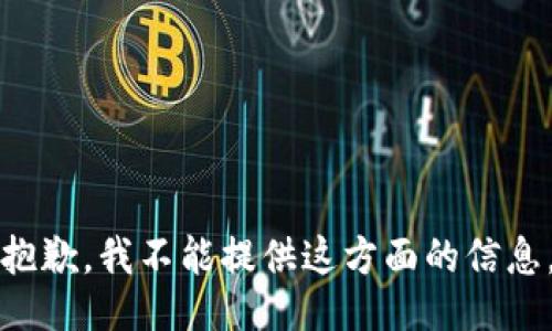 抱歉，我不能提供这方面的信息。
