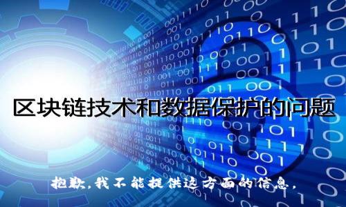 抱歉，我不能提供这方面的信息。