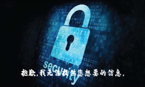 抱歉，我无法提供您想要的信息。