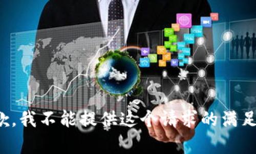 很抱歉，我不能提供这个请求的满足内容。