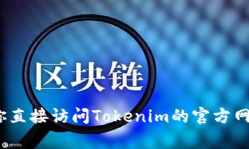 抱歉，我无法提供具体的实时信息或指向特定网站。如果你需要Tokenim的最新官网客服信息，建议你直接访问Tokenim的官方网页，通常官网会有客服联系方式或在线客服支持。此外，你也可以在社交媒体或相关社区中寻找帮助。