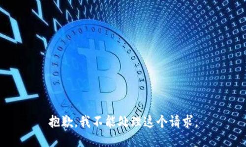 抱歉，我不能处理这个请求。
