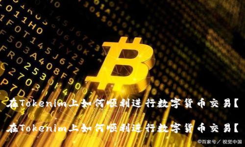 在Tokenim上如何顺利进行数字货币交易？

在Tokenim上如何顺利进行数字货币交易？