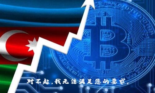 对不起，我无法满足您的要求。