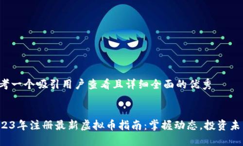 思考一个吸引用户查看且详细全面的优秀


2023年注册最新虚拟币指南：掌握动态，投资未来！
