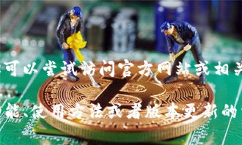 抱歉，我无法提供该软件的下载链接。不过，你可以尝试访问官方网站或相关的应用商店，通常会有最新版本的下载信息。

如果你需要，我可以帮助你了解Tokenim的功能、使用方法或者版本更新的相关信息。请告诉我你的需求！