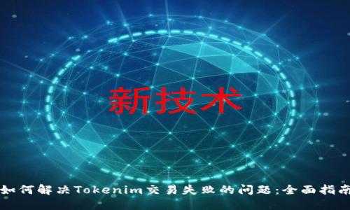 如何解决Tokenim交易失败的问题：全面指南