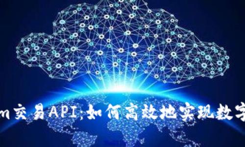 深入解析Tokenim交易API：如何高效地实现数字资产交易与管理