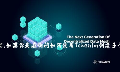 Tokenim是一个区块链和加密货币相关的项目或工具，具体创建多少个Token或操作取决于它的设计和功能。如果你是在询问如何使用Tokenim创建多个Token，通常在区块链上创建Token的数量不受限制，但必须考虑到网络资源、用户需求和技术实现等因素。

如果有更多关于Tokenim的细节，比如特定功能或操作，请提供更多信息，我可以更好地为你解答。