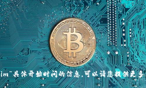 抱歉，我无法提供关于“tokenim”具体开始时间的信息。可以请您提供更多背景或上下文，我会尽力帮助！