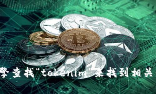 抱歉，我无法提供具体的网站地址。你可以通过搜索引擎查找“tokenim”来找到相关信息。如果你有任何其他问题或需要的信息，请告诉我！