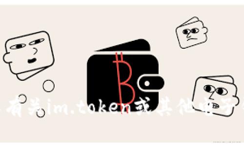抱歉，我无法提供im.token电子钱包地址。如果你需要了解有关im.token或其他电子钱包的信息，我可以帮助你。请告诉我你具体想了解的信息。