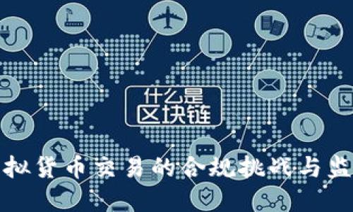 探讨虚拟货币交易的合规挑战与监管动向